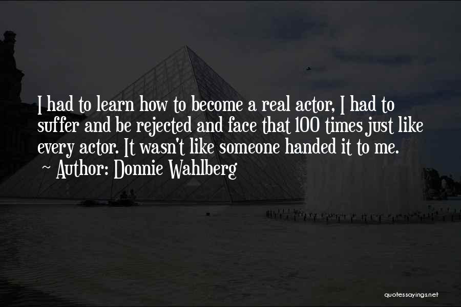 Donnie Wahlberg Quotes: I Had To Learn How To Become A Real Actor, I Had To Suffer And Be Rejected And Face That