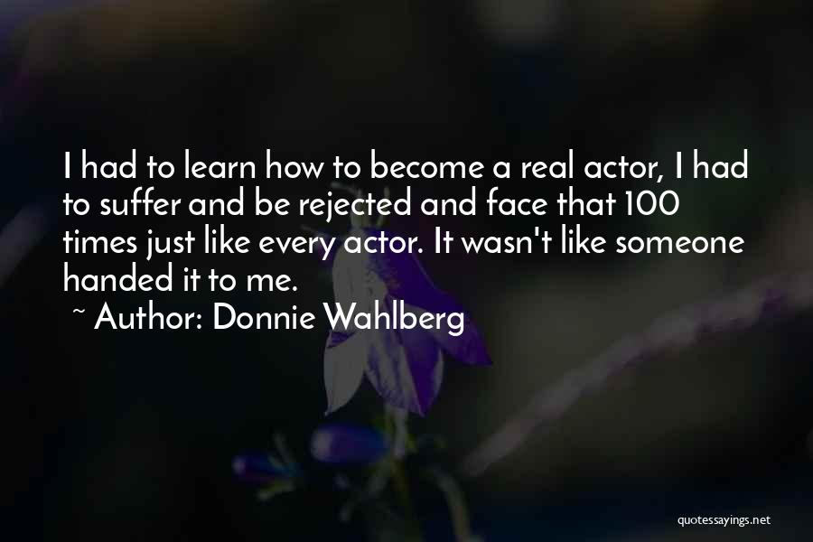 Donnie Wahlberg Quotes: I Had To Learn How To Become A Real Actor, I Had To Suffer And Be Rejected And Face That