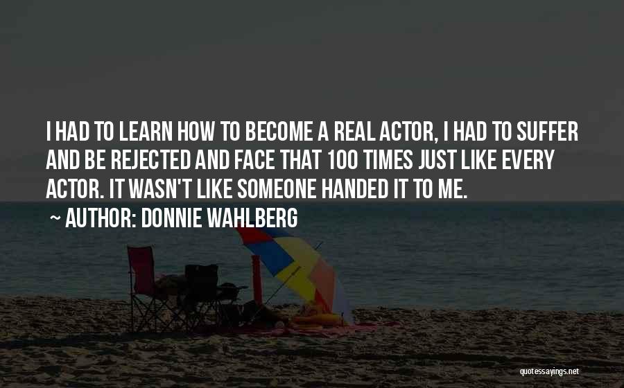 Donnie Wahlberg Quotes: I Had To Learn How To Become A Real Actor, I Had To Suffer And Be Rejected And Face That