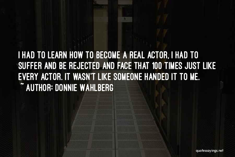 Donnie Wahlberg Quotes: I Had To Learn How To Become A Real Actor, I Had To Suffer And Be Rejected And Face That