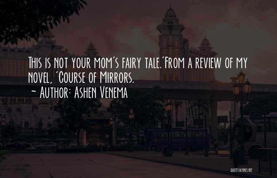 Ashen Venema Quotes: This Is Not Your Mom's Fairy Tale.'from A Review Of My Novel, 'course Of Mirrors.