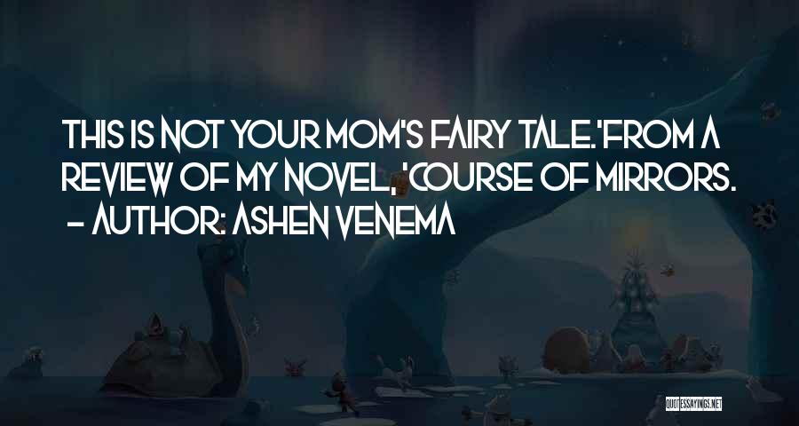 Ashen Venema Quotes: This Is Not Your Mom's Fairy Tale.'from A Review Of My Novel, 'course Of Mirrors.