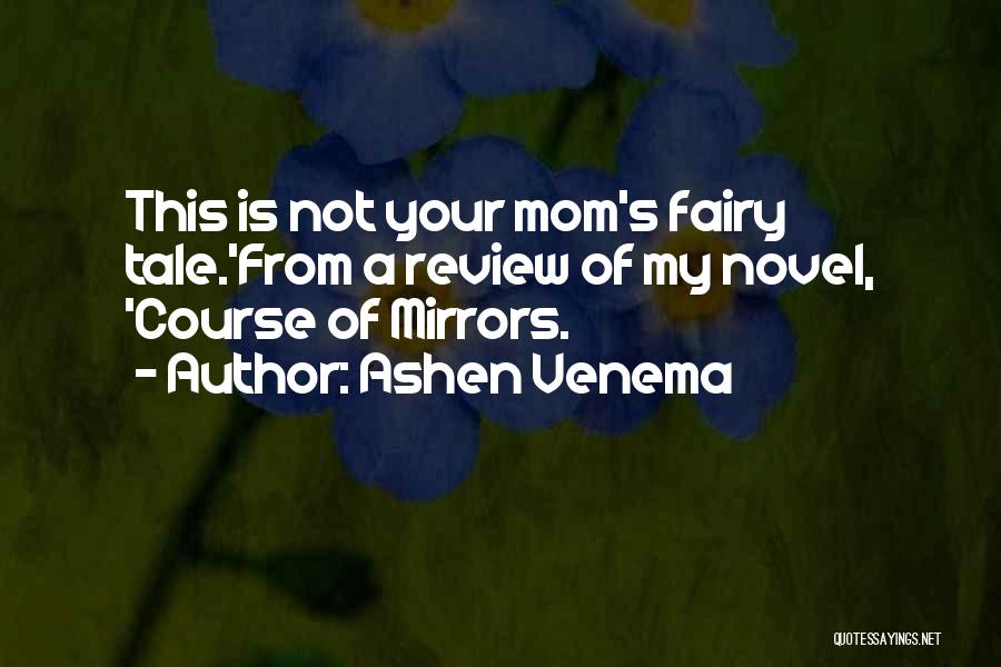 Ashen Venema Quotes: This Is Not Your Mom's Fairy Tale.'from A Review Of My Novel, 'course Of Mirrors.