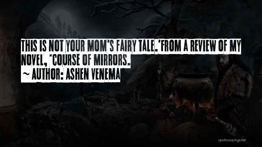 Ashen Venema Quotes: This Is Not Your Mom's Fairy Tale.'from A Review Of My Novel, 'course Of Mirrors.