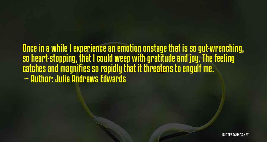 Julie Andrews Edwards Quotes: Once In A While I Experience An Emotion Onstage That Is So Gut-wrenching, So Heart-stopping, That I Could Weep With