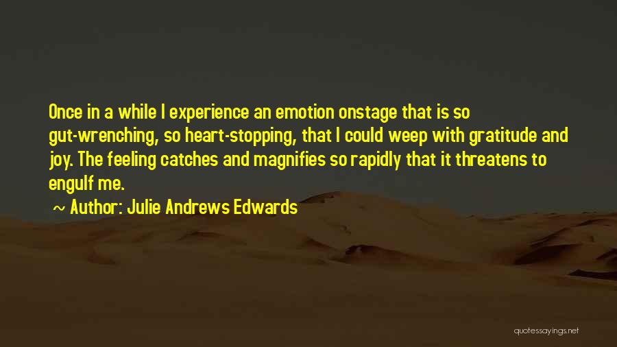 Julie Andrews Edwards Quotes: Once In A While I Experience An Emotion Onstage That Is So Gut-wrenching, So Heart-stopping, That I Could Weep With