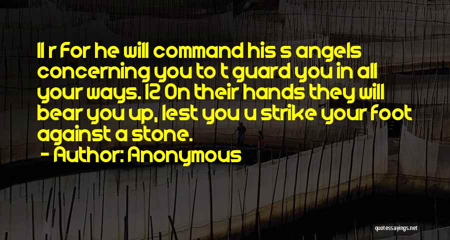 Anonymous Quotes: 11 R For He Will Command His S Angels Concerning You To T Guard You In All Your Ways. 12