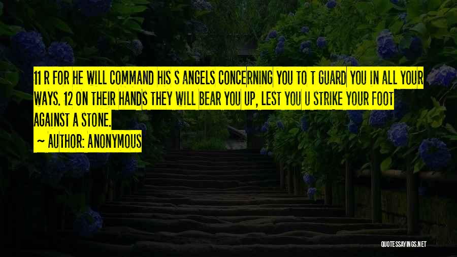 Anonymous Quotes: 11 R For He Will Command His S Angels Concerning You To T Guard You In All Your Ways. 12