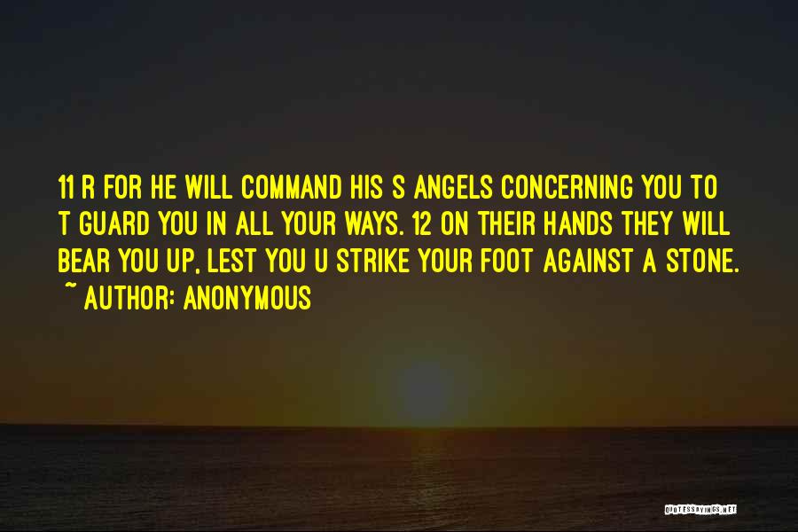 Anonymous Quotes: 11 R For He Will Command His S Angels Concerning You To T Guard You In All Your Ways. 12