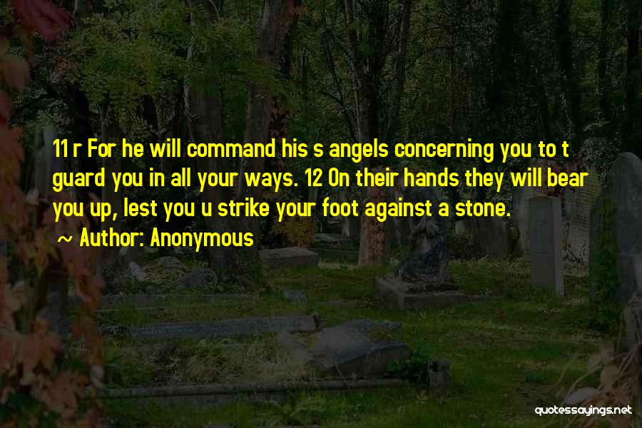 Anonymous Quotes: 11 R For He Will Command His S Angels Concerning You To T Guard You In All Your Ways. 12