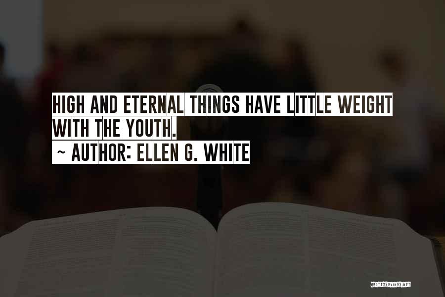 Ellen G. White Quotes: High And Eternal Things Have Little Weight With The Youth.