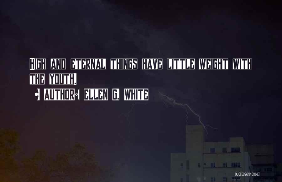 Ellen G. White Quotes: High And Eternal Things Have Little Weight With The Youth.