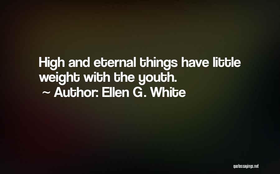Ellen G. White Quotes: High And Eternal Things Have Little Weight With The Youth.