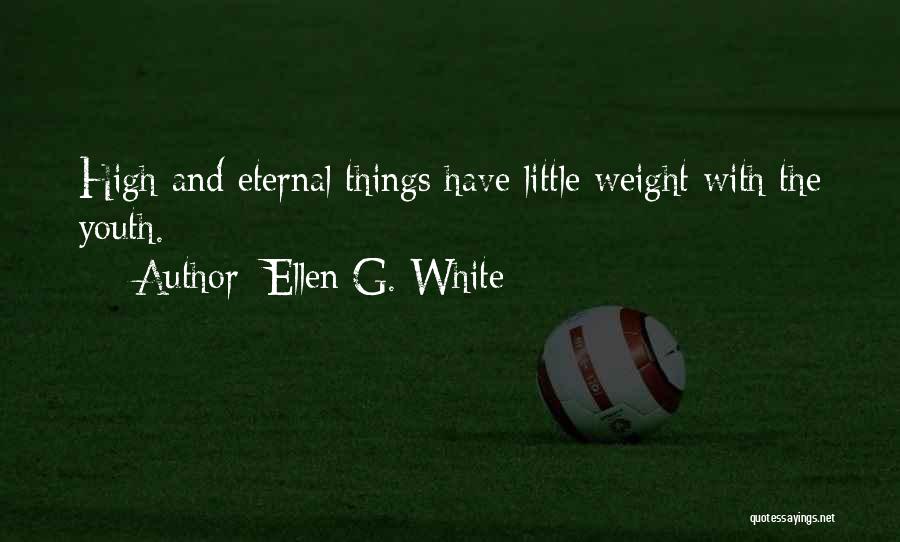Ellen G. White Quotes: High And Eternal Things Have Little Weight With The Youth.