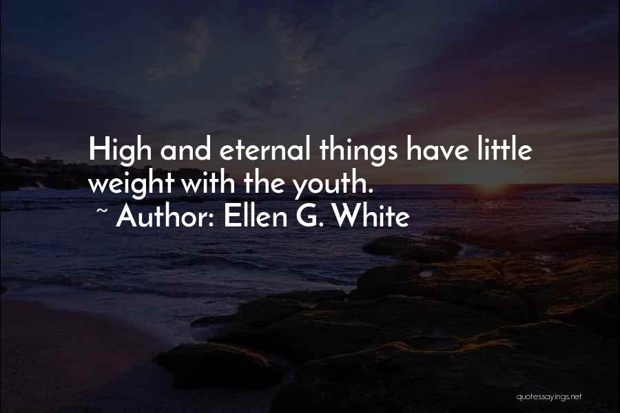 Ellen G. White Quotes: High And Eternal Things Have Little Weight With The Youth.
