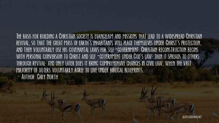Gary North Quotes: The Basis For Building A Christian Society Is Evangelism And Missions That Lead To A Widespread Christian Revival, So That