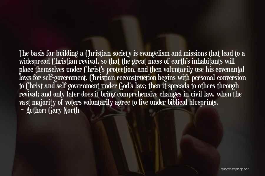 Gary North Quotes: The Basis For Building A Christian Society Is Evangelism And Missions That Lead To A Widespread Christian Revival, So That