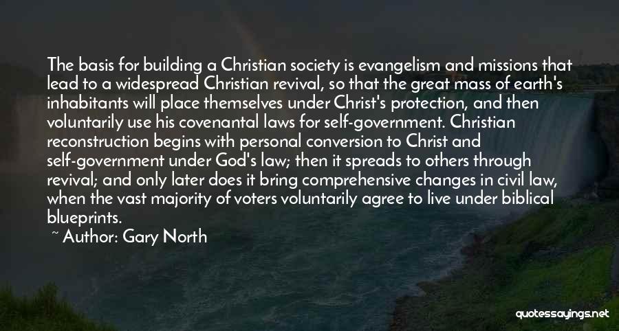 Gary North Quotes: The Basis For Building A Christian Society Is Evangelism And Missions That Lead To A Widespread Christian Revival, So That