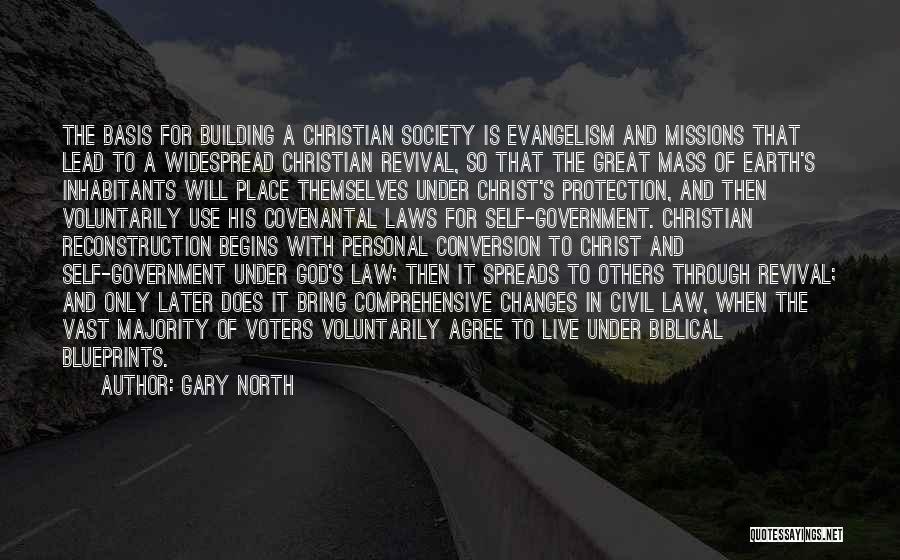 Gary North Quotes: The Basis For Building A Christian Society Is Evangelism And Missions That Lead To A Widespread Christian Revival, So That