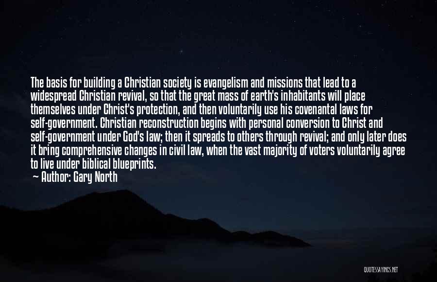 Gary North Quotes: The Basis For Building A Christian Society Is Evangelism And Missions That Lead To A Widespread Christian Revival, So That