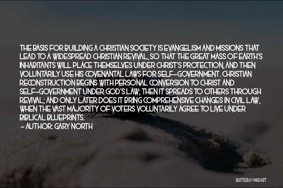 Gary North Quotes: The Basis For Building A Christian Society Is Evangelism And Missions That Lead To A Widespread Christian Revival, So That