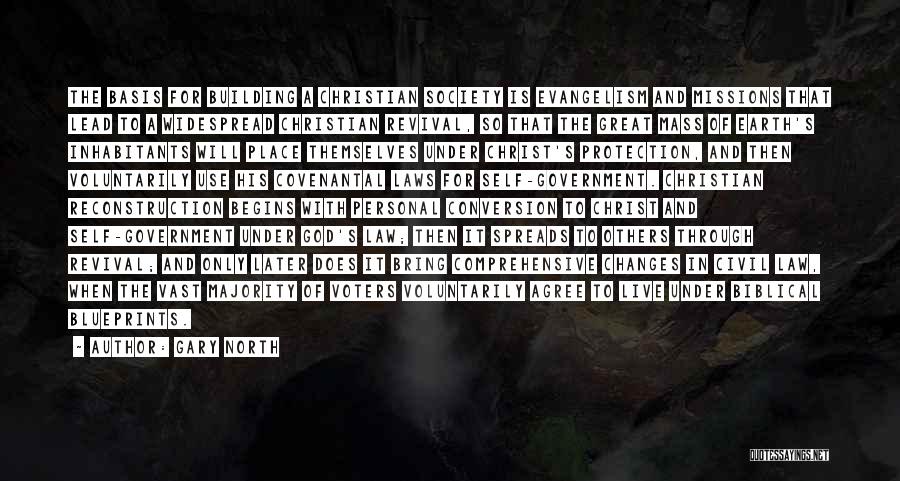 Gary North Quotes: The Basis For Building A Christian Society Is Evangelism And Missions That Lead To A Widespread Christian Revival, So That