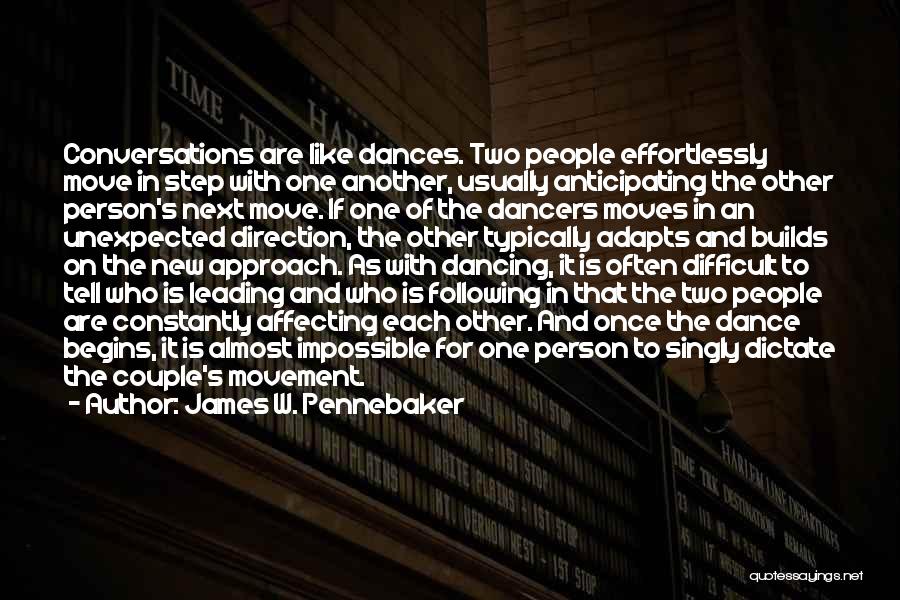 James W. Pennebaker Quotes: Conversations Are Like Dances. Two People Effortlessly Move In Step With One Another, Usually Anticipating The Other Person's Next Move.