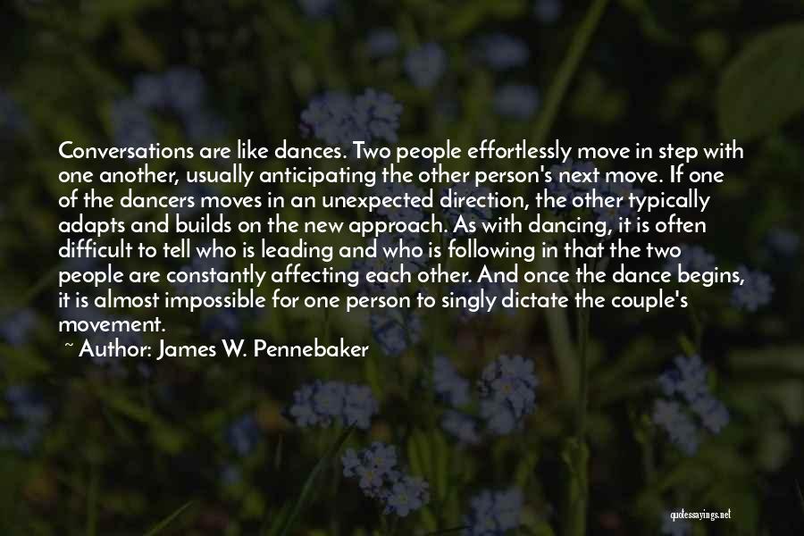 James W. Pennebaker Quotes: Conversations Are Like Dances. Two People Effortlessly Move In Step With One Another, Usually Anticipating The Other Person's Next Move.