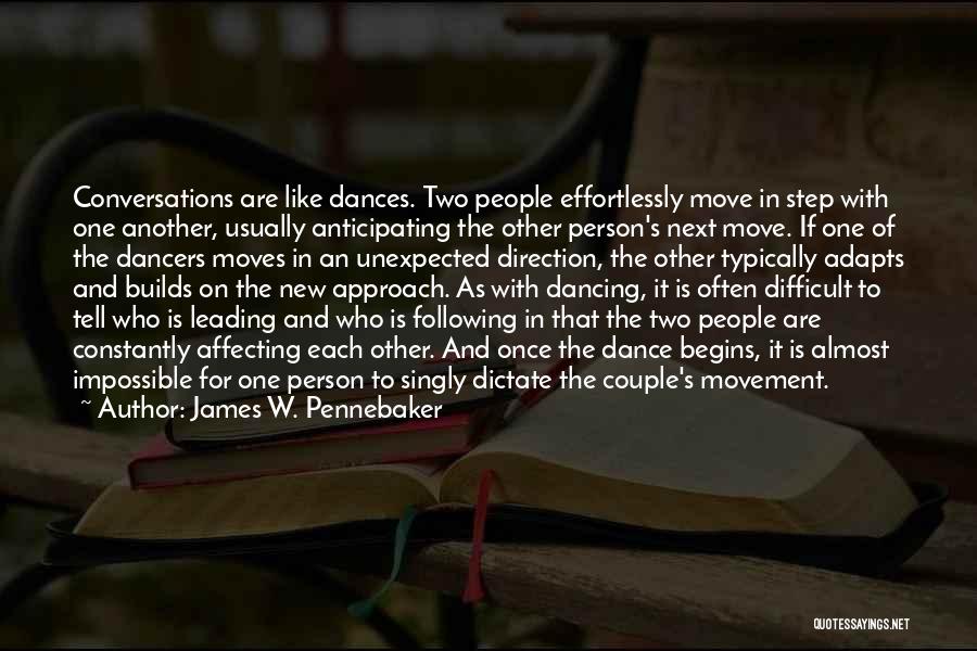 James W. Pennebaker Quotes: Conversations Are Like Dances. Two People Effortlessly Move In Step With One Another, Usually Anticipating The Other Person's Next Move.