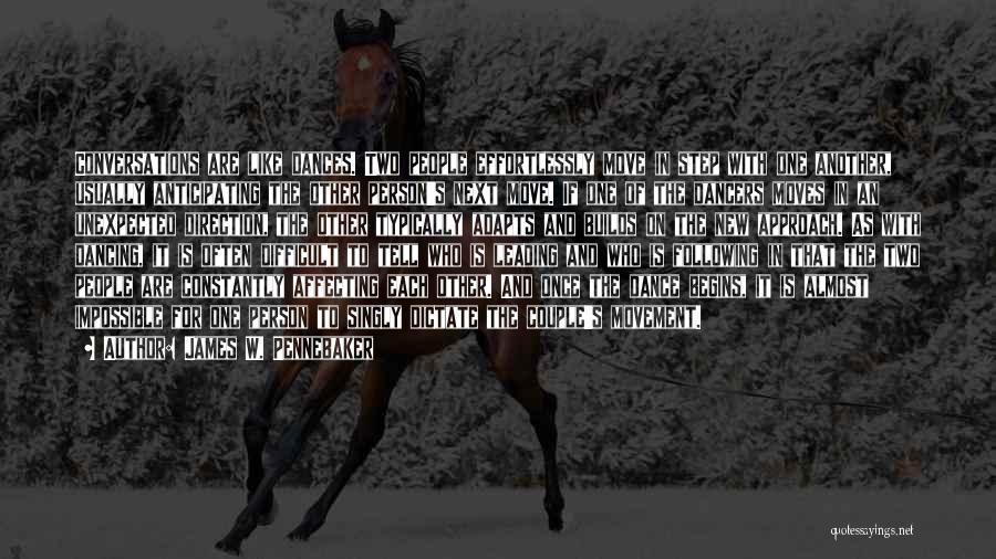 James W. Pennebaker Quotes: Conversations Are Like Dances. Two People Effortlessly Move In Step With One Another, Usually Anticipating The Other Person's Next Move.