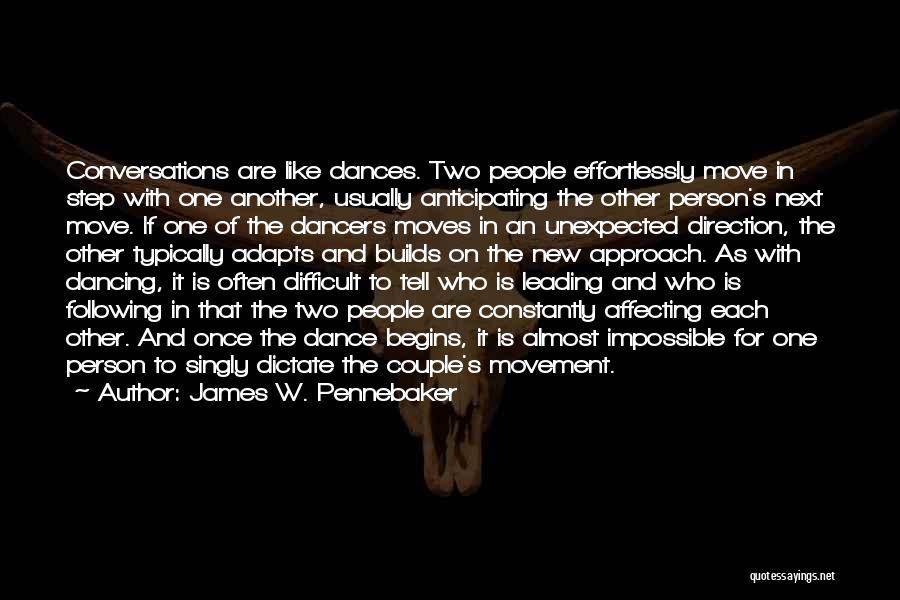 James W. Pennebaker Quotes: Conversations Are Like Dances. Two People Effortlessly Move In Step With One Another, Usually Anticipating The Other Person's Next Move.