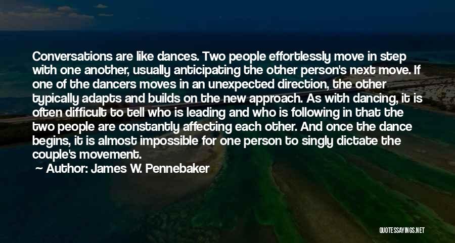 James W. Pennebaker Quotes: Conversations Are Like Dances. Two People Effortlessly Move In Step With One Another, Usually Anticipating The Other Person's Next Move.