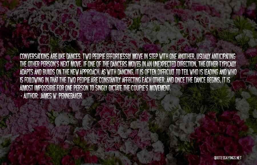 James W. Pennebaker Quotes: Conversations Are Like Dances. Two People Effortlessly Move In Step With One Another, Usually Anticipating The Other Person's Next Move.