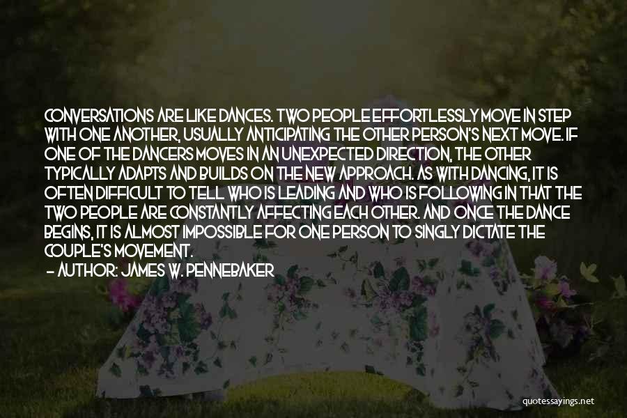 James W. Pennebaker Quotes: Conversations Are Like Dances. Two People Effortlessly Move In Step With One Another, Usually Anticipating The Other Person's Next Move.