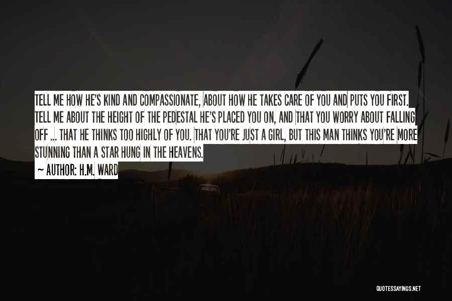 H.M. Ward Quotes: Tell Me How He's Kind And Compassionate, About How He Takes Care Of You And Puts You First. Tell Me