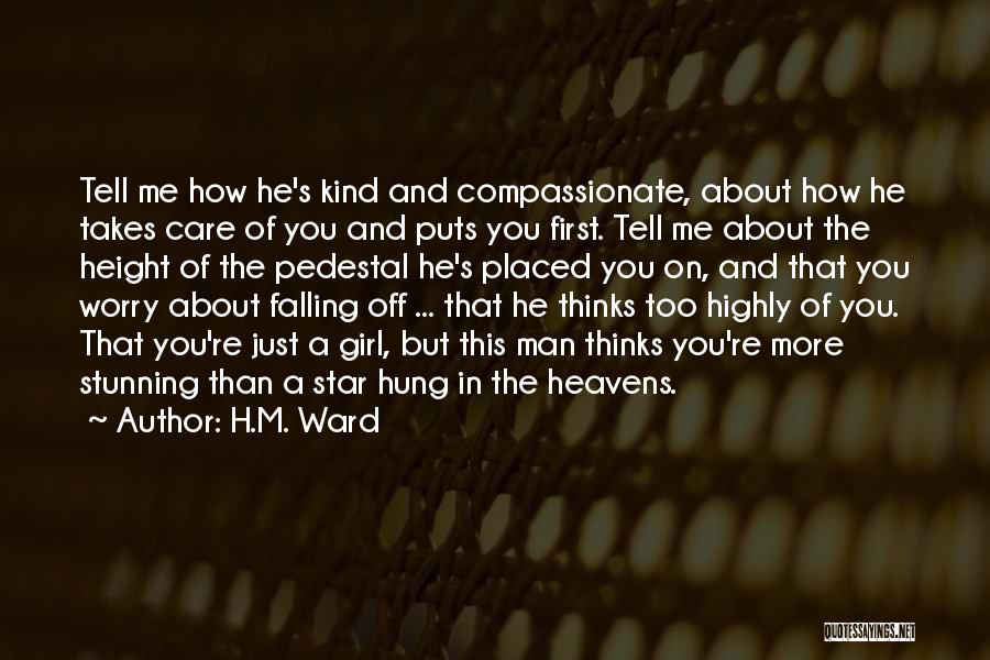 H.M. Ward Quotes: Tell Me How He's Kind And Compassionate, About How He Takes Care Of You And Puts You First. Tell Me