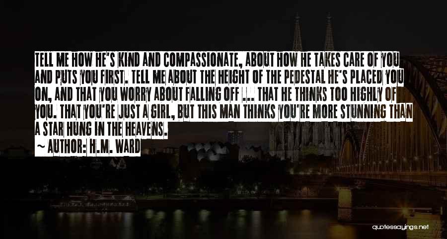 H.M. Ward Quotes: Tell Me How He's Kind And Compassionate, About How He Takes Care Of You And Puts You First. Tell Me