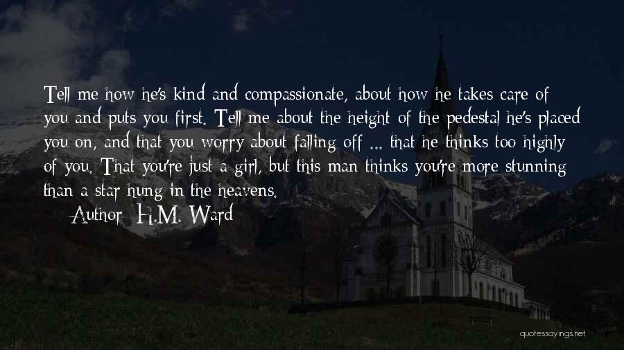 H.M. Ward Quotes: Tell Me How He's Kind And Compassionate, About How He Takes Care Of You And Puts You First. Tell Me