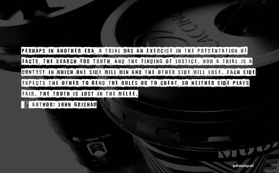 John Grisham Quotes: Perhaps In Another Era, A Trial Was An Exercise In The Presentation Of Facts, The Search For Truth, And The