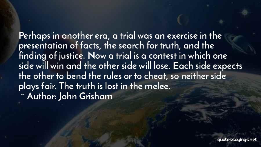 John Grisham Quotes: Perhaps In Another Era, A Trial Was An Exercise In The Presentation Of Facts, The Search For Truth, And The