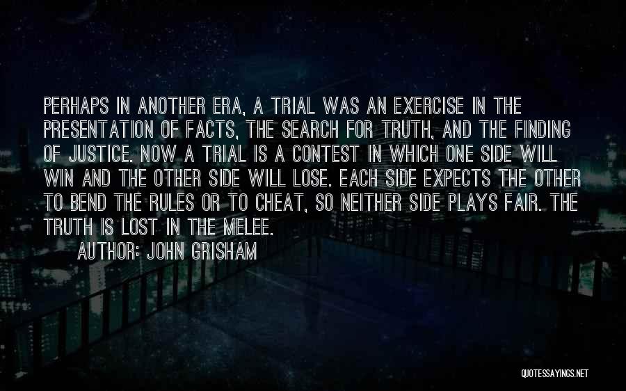 John Grisham Quotes: Perhaps In Another Era, A Trial Was An Exercise In The Presentation Of Facts, The Search For Truth, And The