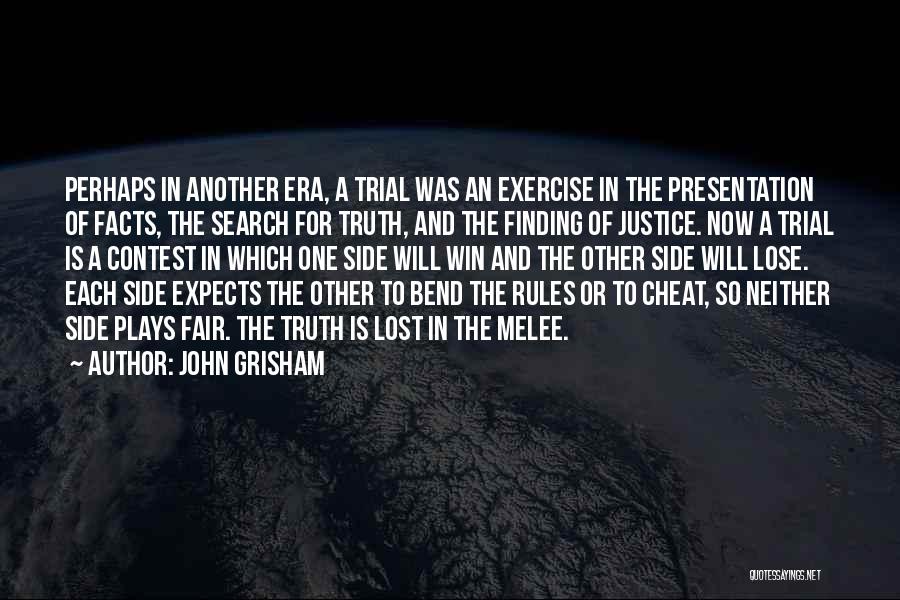 John Grisham Quotes: Perhaps In Another Era, A Trial Was An Exercise In The Presentation Of Facts, The Search For Truth, And The