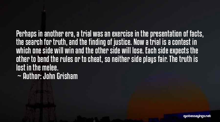 John Grisham Quotes: Perhaps In Another Era, A Trial Was An Exercise In The Presentation Of Facts, The Search For Truth, And The