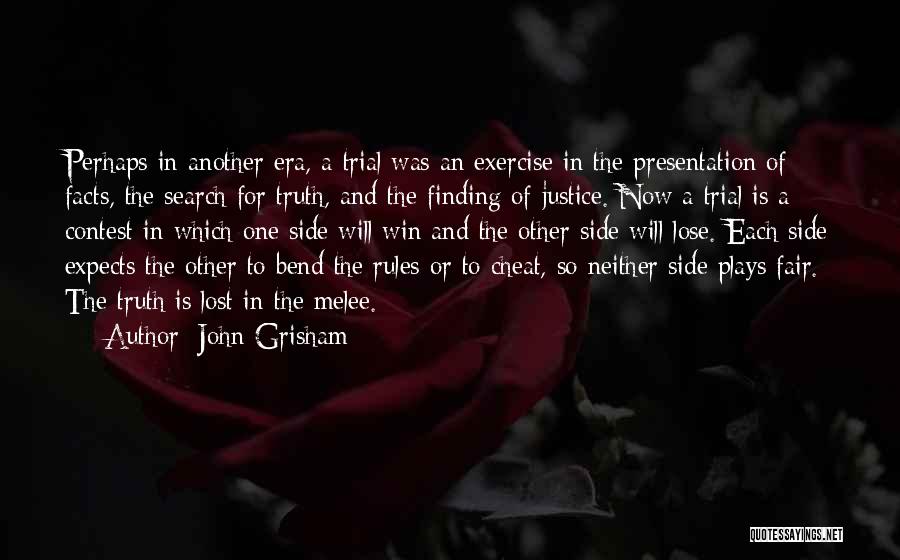 John Grisham Quotes: Perhaps In Another Era, A Trial Was An Exercise In The Presentation Of Facts, The Search For Truth, And The