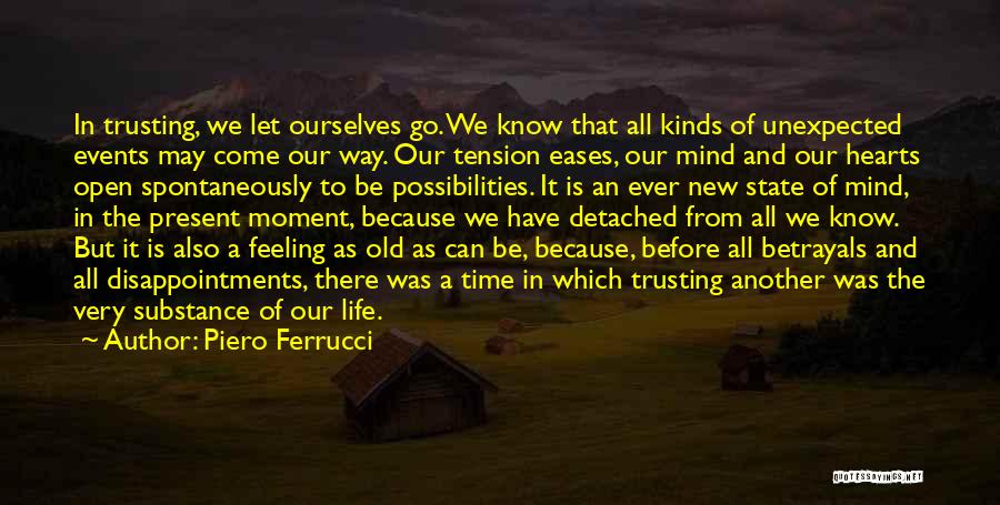 Piero Ferrucci Quotes: In Trusting, We Let Ourselves Go. We Know That All Kinds Of Unexpected Events May Come Our Way. Our Tension