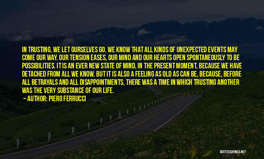 Piero Ferrucci Quotes: In Trusting, We Let Ourselves Go. We Know That All Kinds Of Unexpected Events May Come Our Way. Our Tension