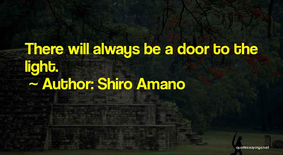 Shiro Amano Quotes: There Will Always Be A Door To The Light.