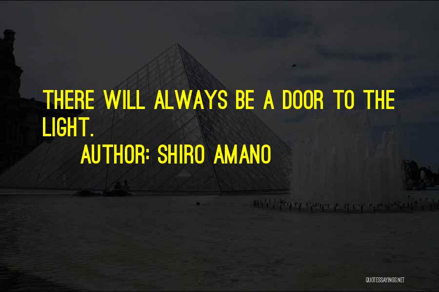 Shiro Amano Quotes: There Will Always Be A Door To The Light.