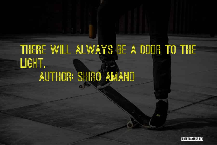 Shiro Amano Quotes: There Will Always Be A Door To The Light.