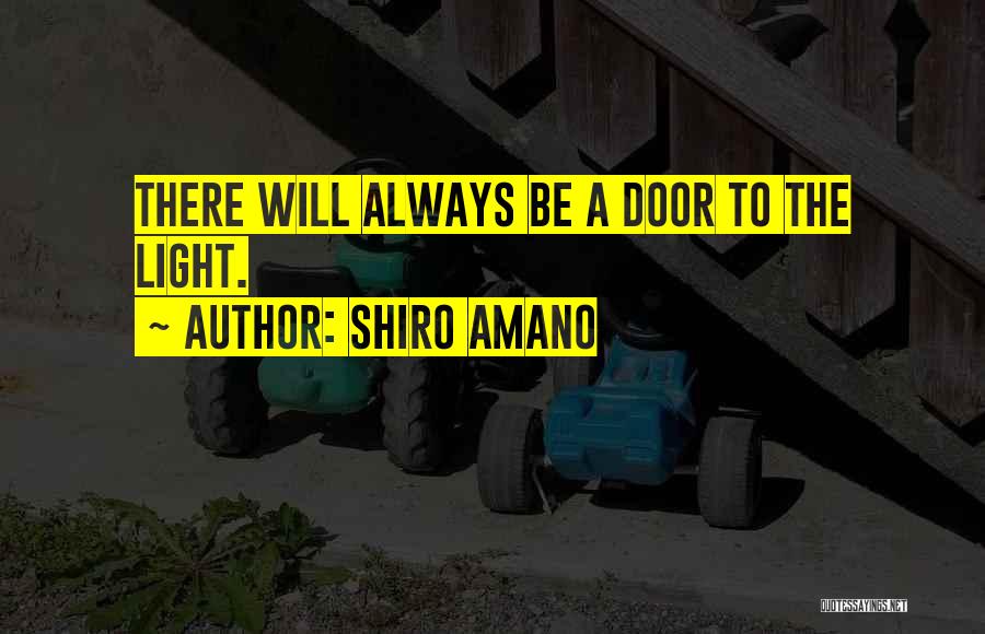 Shiro Amano Quotes: There Will Always Be A Door To The Light.